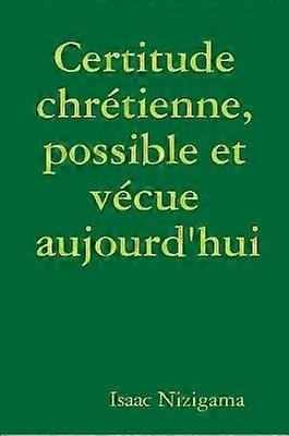 Certitude chrétienne possible et vécue aujourd'hui