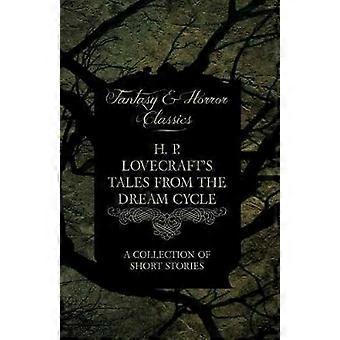 H. P. Lovecraft's Tales from the Dream Cycle - A Collection of Short Stories (Fantasy and Horror Classics)