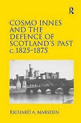 Cosmo Innes and the Defence of Scotland's Past c. 1825-1875
