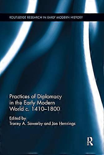Practices of Diplomacy in the Early Modern World c.1410 1800