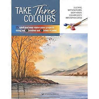 Take Three Colours 25 Quick and Easy Watercolours Using 3 Brushes and 3 Tubes of Paint
