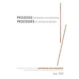 Prozesse des reflexiven Designs: Entwurf und Forschung in Architektur und Landschaft