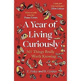 A Year of Living Curiously 365 Things Really Worth Knowing A daily dose of joy and wisdom. Olivia Colman