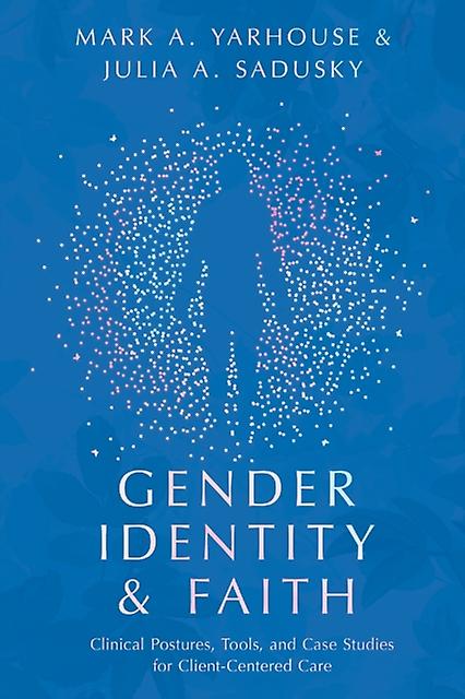 Gender Identity And Faith  Clinical Postures Tools And Case Studies For Clientce by Julia A. Sadusky Paperback