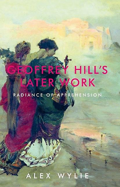 Geoffrey Hills Later Work by Alex Wylie Paperback Book