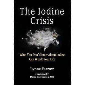 A Crise do Iodo: O Que Você Não Sabe Sobre o Iodo Pode Arruinar Sua Vida - Lynne Farrow