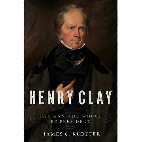 Henry Clay: Der Mann, der Präsident wäre