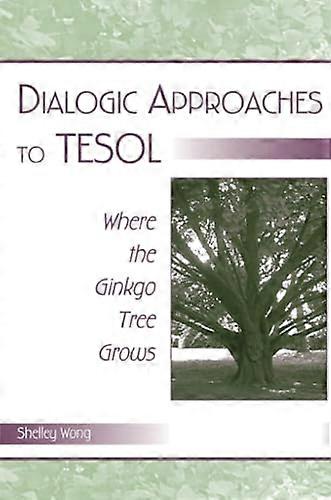 Dialogic Approaches to TESOL: Where the Ginkgo Tree Grows