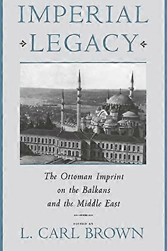 Imperial Legacy: The Ottoman Imprint on the Balkans and the Middle East