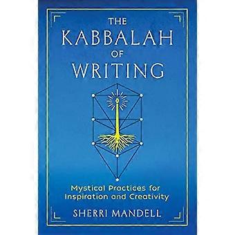 The Kabbalah of Writing Mystical Practices for Inspiration and Creativity