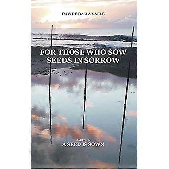 For Those Who Sow Seeds in Sorrow : Part One: a Seed Is Sown