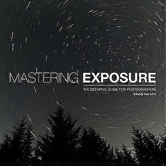 Mastering exponering ('Mastering' serien): The Definitive Guide för fotografer