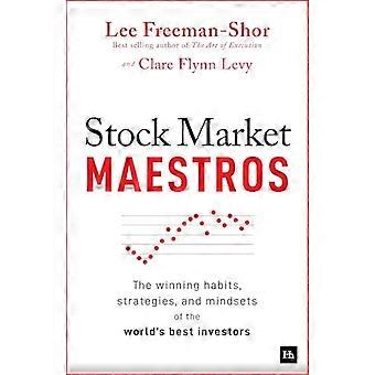 Stock Market Maestros The winning habits strategies and mindsets of the worlds best investors