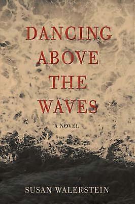 DANCING ABOVE THE WAVES A Novel