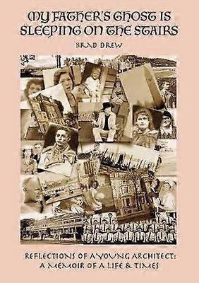 My Father's Ghost is Sleeping on The Stairs Reflections of A Young Architect A Memoir of A Life  Times