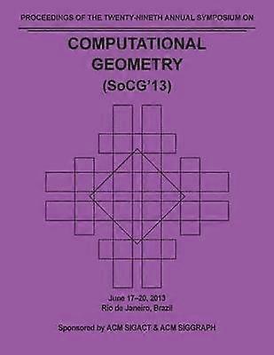 SoCG 13 Proceedings of the 29th Annual Symposium on Computational Geometry
