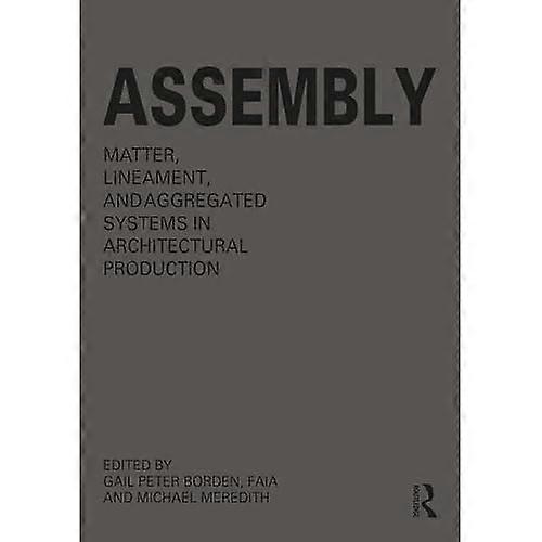 Assembly : Matter, Lineament, and Aggregated Systems in Architectural Production