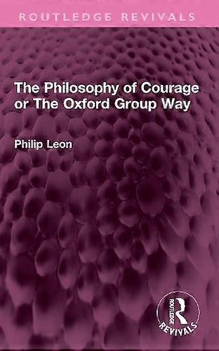 The Philosophy Of Courage Or The Oxford Group Way by Philip Leon Paperback