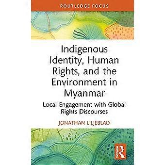 Oprindelig identitet, menneskerettigheder og miljø i Myanmar: Lokalt engagement i globale rettighedsdiskurser (Routledge Focus on Environment and
