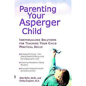 Crianza de su niño de Asperger: Soluciones individualizadas para enseñar a su hijo habilidades prácticas