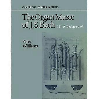 The Organ Music Of J. S. Bach Volume 3 A Background - Peter Williams