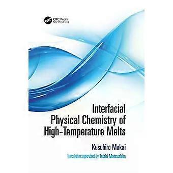 Interfacial Physical Chemistry Of High-temperature Melts - Kusuhiro Mukai