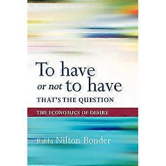 To Have Or Not To Have That Is The Question The Economics Of Desire - Bonder Nilton Bonder - Paperback - en Book