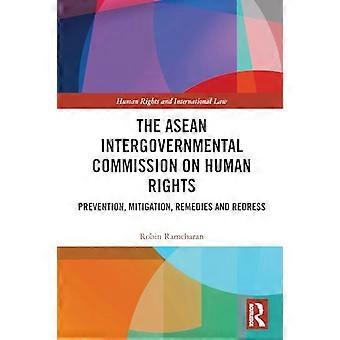 The ASEAN Intergovernmental Commission on Human Rights Prevention Mitigation Remedies and Redress
