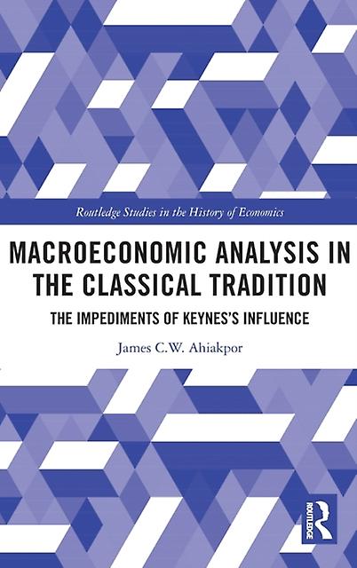 Macroeconomic Analysis In The Classical Tradition by James C W Ahiakpor Hardback Book