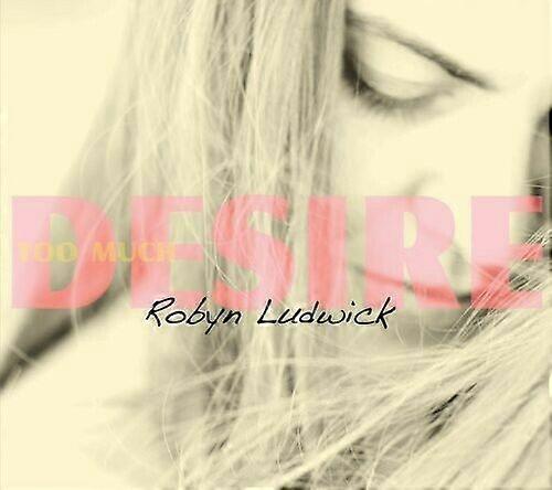 Ludwick Robyn Too Much Desire CD