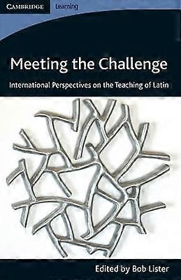 Meeting the Challenge International Perspectives on the Teaching of Latin Cambridge Learning