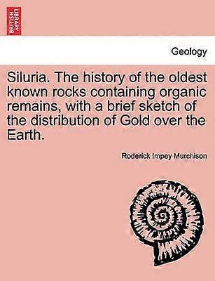 Siluria The history of the oldest known rocks containing organic remains with a brief sketch of the distribution of Gold over the Earth
