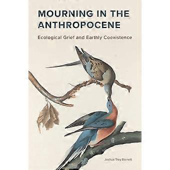 Mourning In The Anthropocene - Joshua Trey Barnett