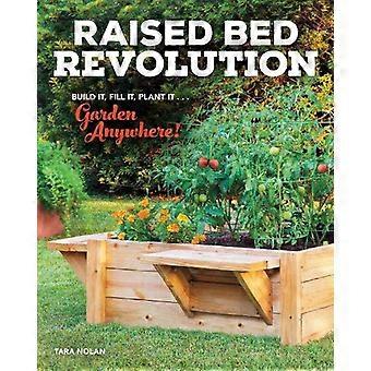 Raised Bed Revolution Build It Fill It Plant It. Garden Anywhere - Tara Nolan