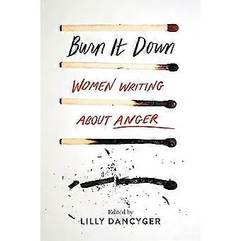 Burn It Down Women Writing about Anger