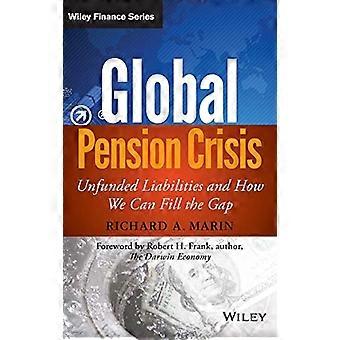 Global Pension Crisis: Unfunded Liabilities and How We Can Fill the Gap (Wiley Finance)