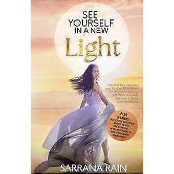 Sehen Sie sich selbst in einem neuen Licht: Praktische Tipps, Übungen und positive Affirmationen für Frauen, um ihr Selbstwertgefühl wiederherzustellen, Selbstliebe zu kultivieren und sich selbst zu stärken