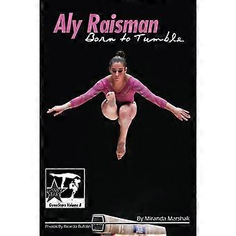 Aly Raisman: Nato per cadere: Gymnstars Volume 9
