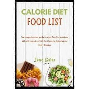 Calorie diet food list the comprehensive guide to what food to avoid and eat with ingredient list for obesity, diabetes and heart disease