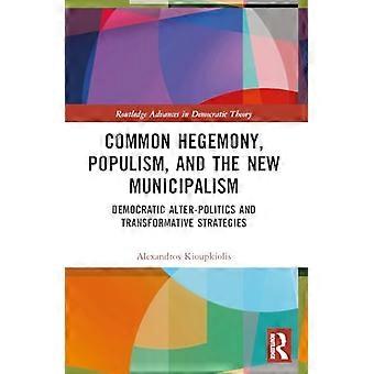 Common Hegemony Populism and the New Municipalism Democratic Alter Politics and Transformative Strategies