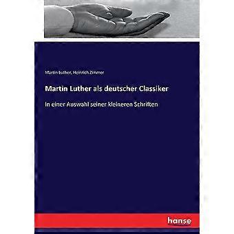 Martin Luther Als Deutscher Classikerin Einer Auswahl Seiner Kleineren Schriften - Martin Luther - Paperback - en Book