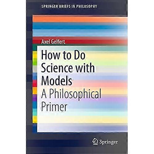 How to Do Science with Models: A Philosophical Primer (SpringerBriefs in Philosophy)