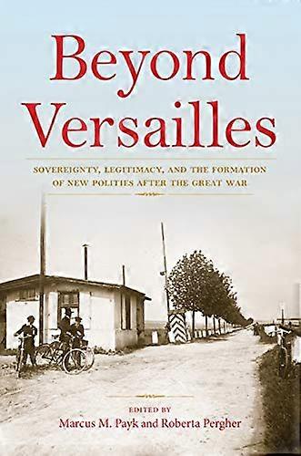 Beyond Versailles: Sovereignty Legitimacy and the Formation of New Polities after the Great War