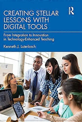 Creating Stellar Lessons with Digital Tools: From Integration to Innovation in Technology-Enhanced Teaching