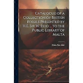 Catalogo di una collezione di fossili britannici donata da S. E. Sir W. Reid alla Biblioteca Pubblica di Malta