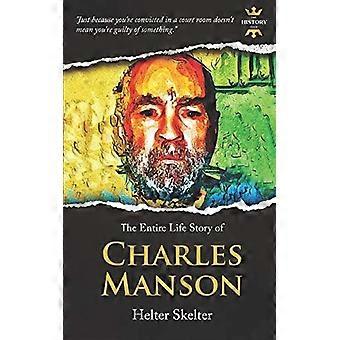 Charles Manson: Helter Skelter. Die ganze Lebensgeschichte (True Crime)