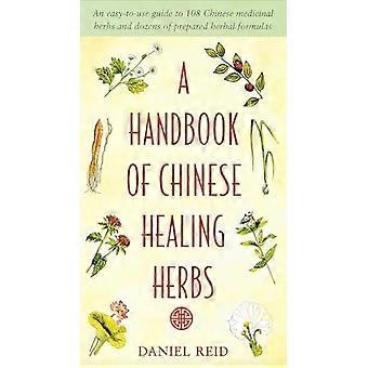 Ein Handbuch chinesischer Heilkräuter: Ein einfach zu verwendender Leitfaden zu 108 chinesischen Heilkräutern und Dutzenden von vorbereiteten Kräuterformeln