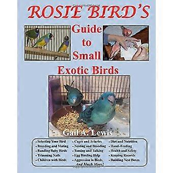 Rosie Birds guide til små eksotiske fugle: Bird Care Extraordinaire