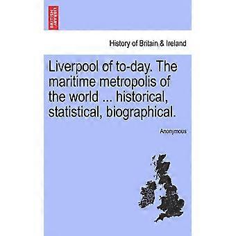 Liverpool Of To-day. The Maritime Metropolis Of The World. Historical Stati - Anonymous - Paperback - English Book - History
