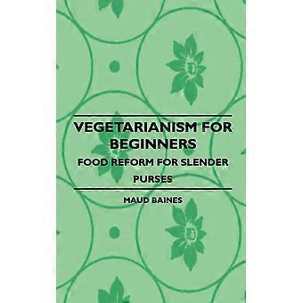 Vegetarianismo para Iniciantes - Reforma Alimentar para Quem Tem Orçamento Limitado